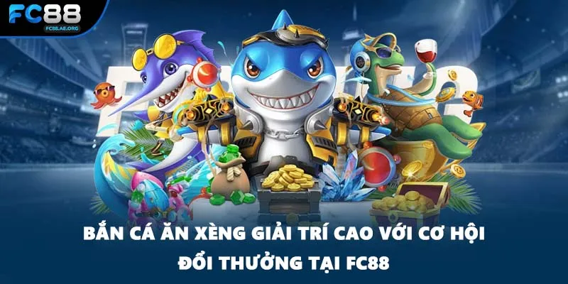 Bắn Cá Ăn Xèng Giải Trí Cao Với Cơ Hội Đổi Thưởng Tại FC88