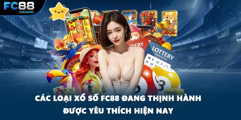Các loại xổ số FC88 đang thịnh hành được yêu thích hiện nay