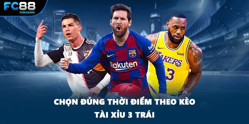 Chọn đúng thời điểm theo kèo tài xỉu 3 trái