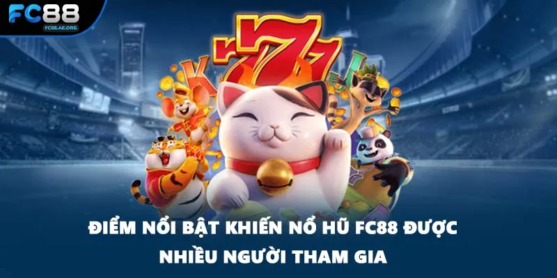 Điểm nổi bật khiến nổ hũ FC88 được nhiều người tham gia
